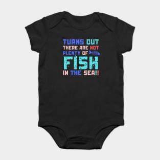 Turns Out There Are Not Plenty Of Fish in The Sea Baby Bodysuit